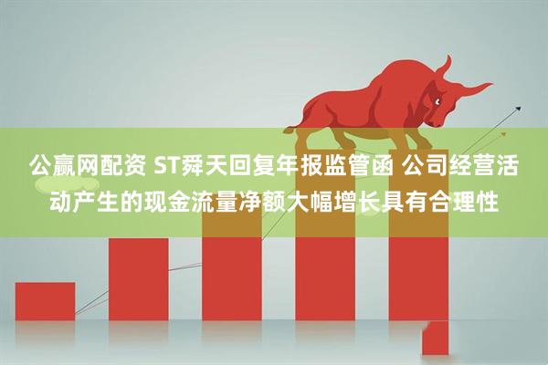公赢网配资 ST舜天回复年报监管函 公司经营活动产生的现金流量净额大幅增长具有合理性